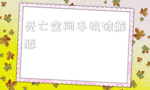 死亡空间手机破解版死亡空间2pc破解版